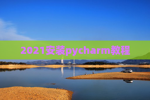 2021安装pycharm教程
